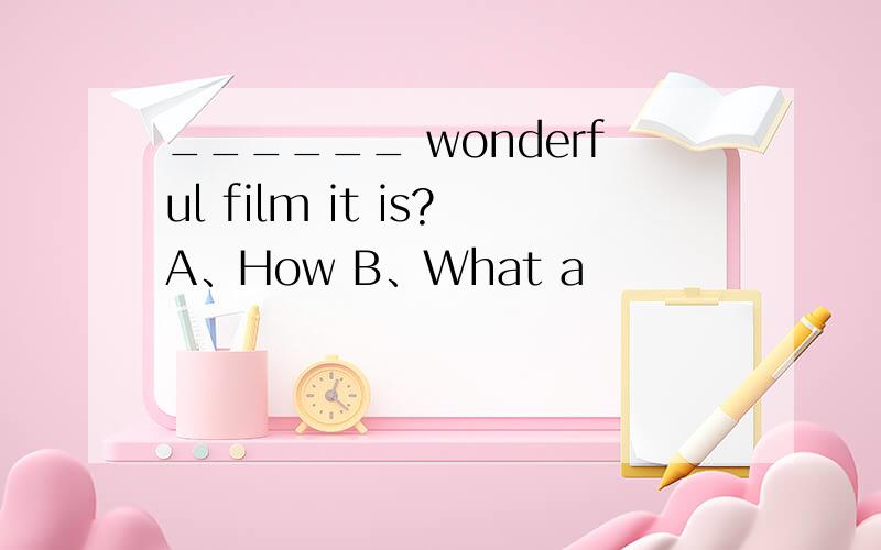 ______ wonderful film it is?A、How B、What a