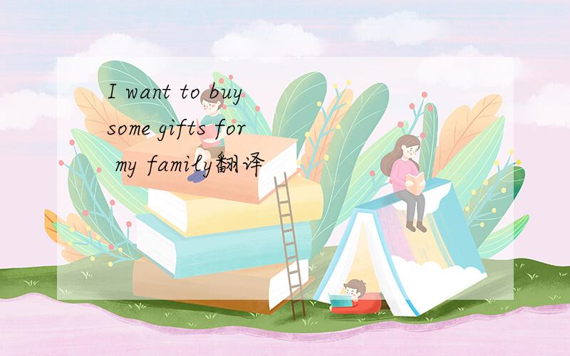 I want to buy some gifts for my family翻译