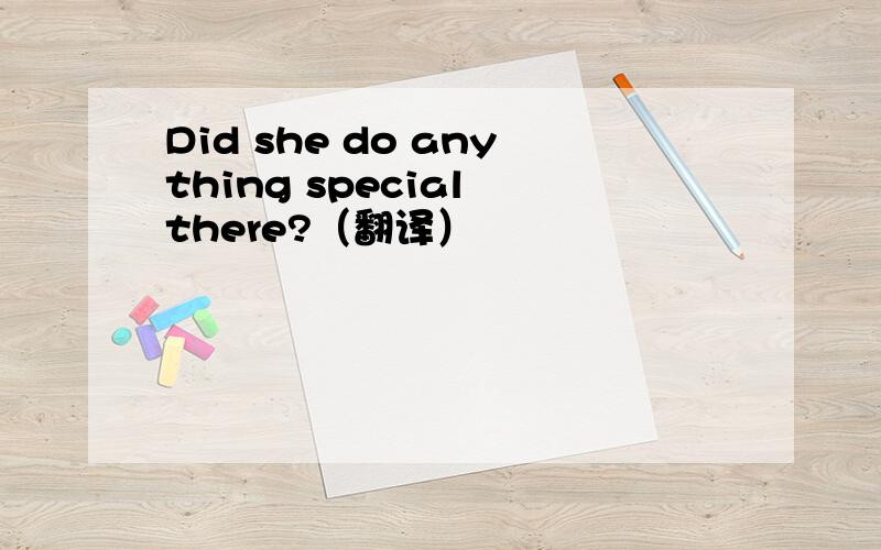 Did she do anything special there?（翻译）