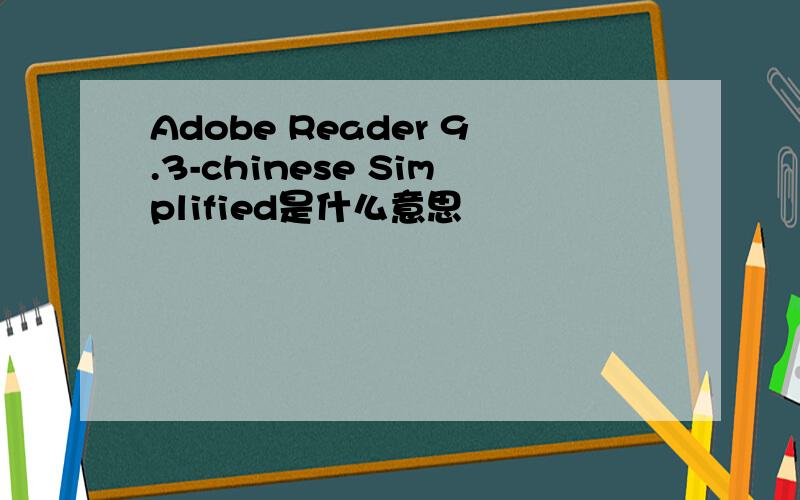 Adobe Reader 9.3-chinese Simplified是什么意思