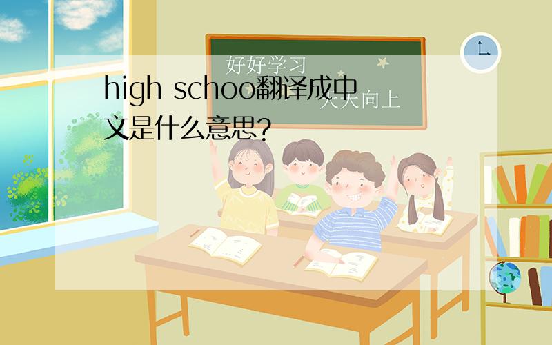 high schoo翻译成中文是什么意思?