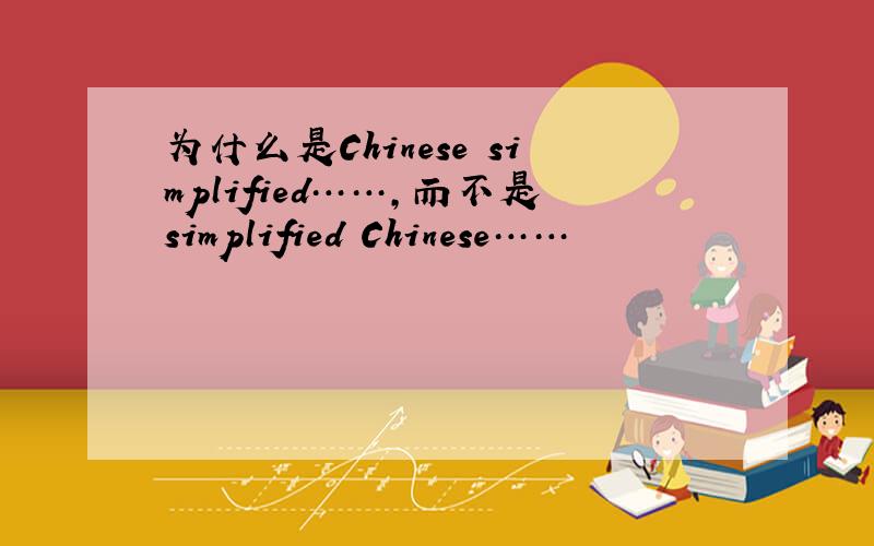 为什么是Chinese simplified……,而不是simplified Chinese……