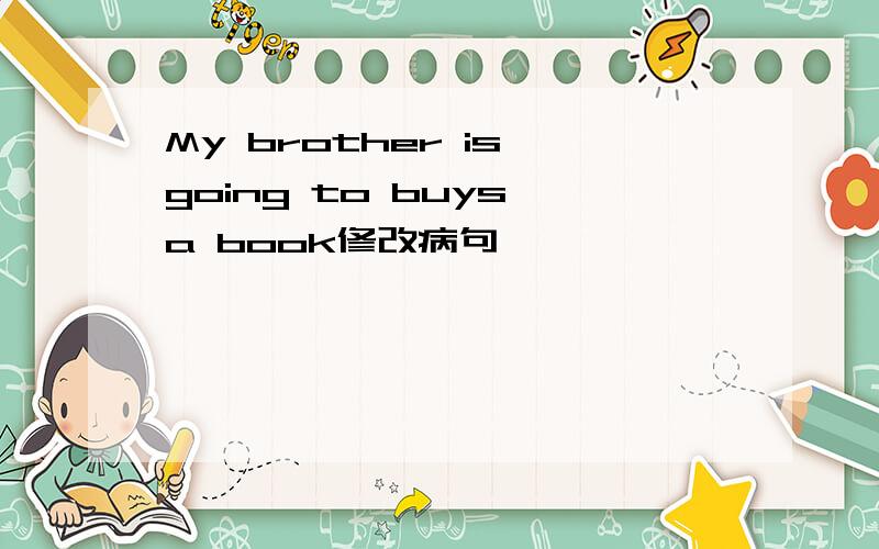 My brother is going to buys a book修改病句