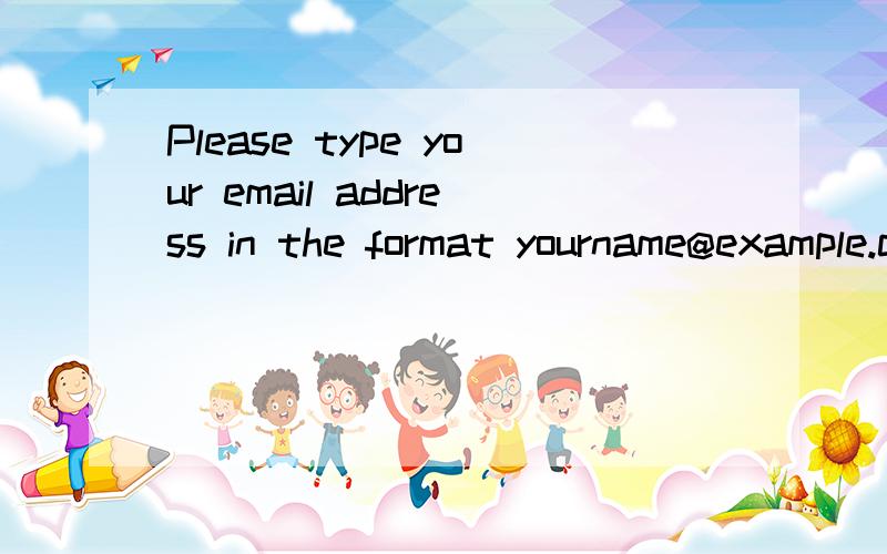 Please type your email address in the format yourname@example.com.是什么意思
