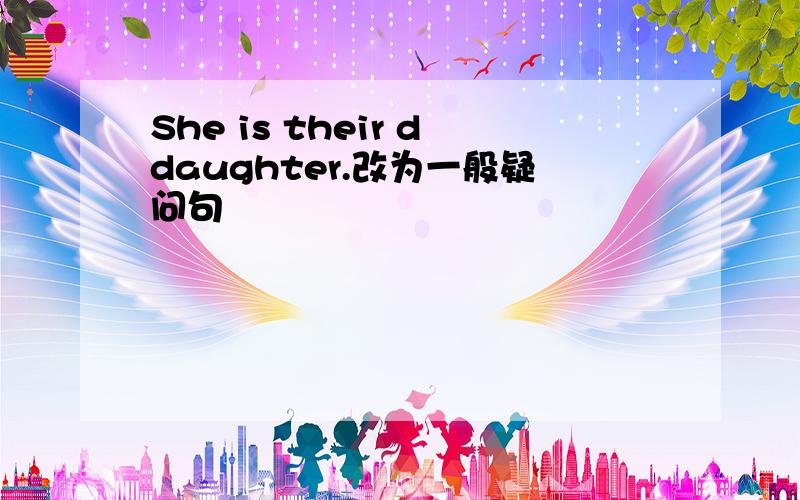 She is their ddaughter.改为一般疑问句