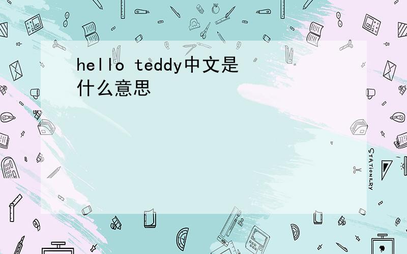hello teddy中文是什么意思