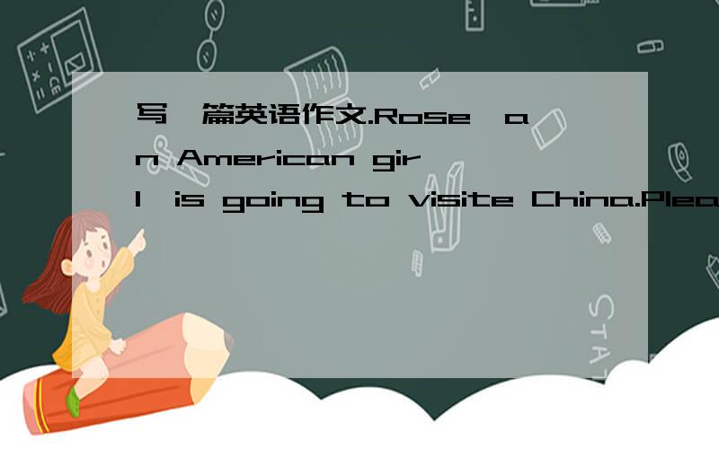 写一篇英语作文.Rose,an American girl,is going to visite China.Please write an e-mail totell her something about eating habits and how to eat heathily in China.要求：一百个词左右.
