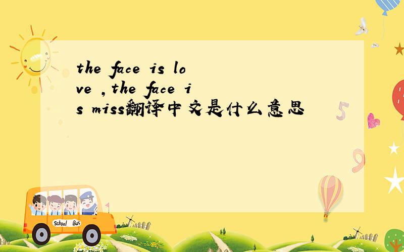 the face is love ,the face is miss翻译中文是什么意思