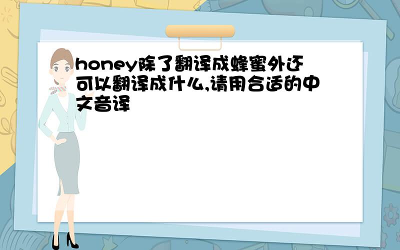 honey除了翻译成蜂蜜外还可以翻译成什么,请用合适的中文音译