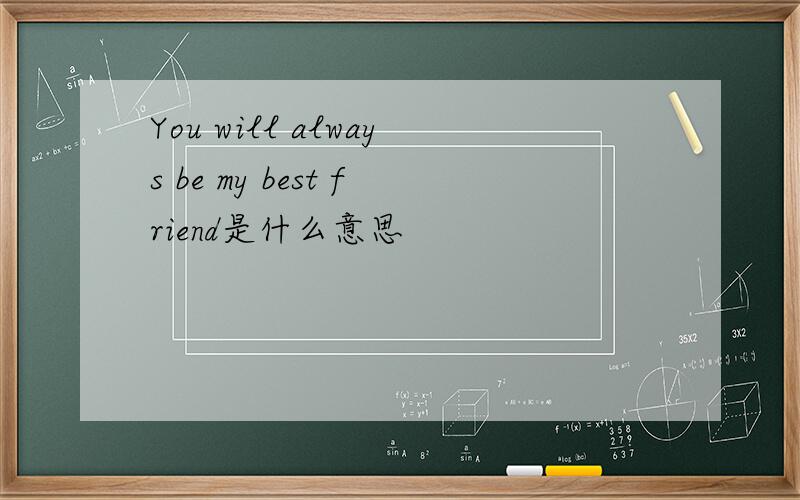 You will always be my best friend是什么意思