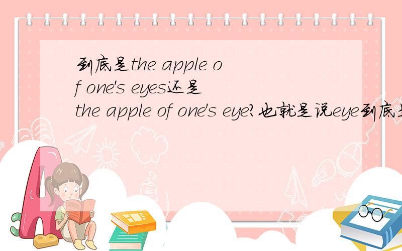 到底是the apple of one's eyes还是the apple of one's eye?也就是说eye到底是单数还是复数?
