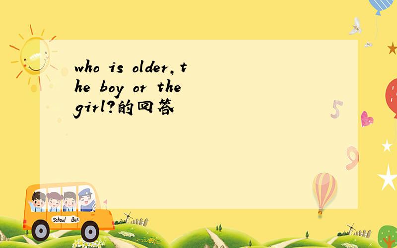 who is older,the boy or the girl?的回答