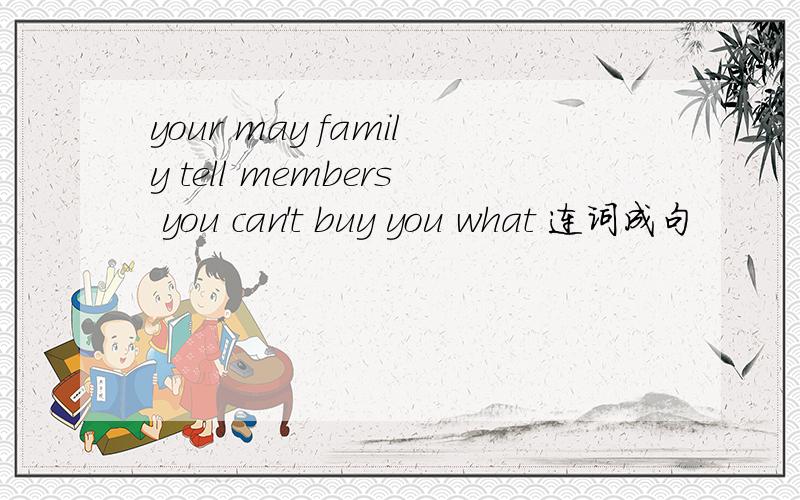 your may family tell members you can't buy you what 连词成句
