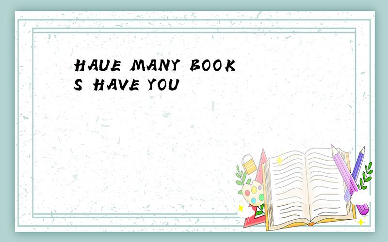 HAUE MANY BOOKS HAVE YOU