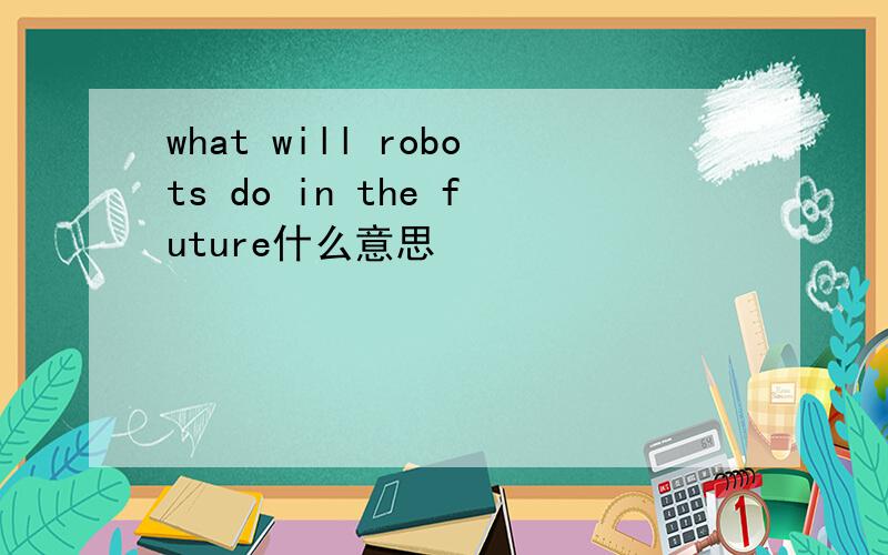 what will robots do in the future什么意思