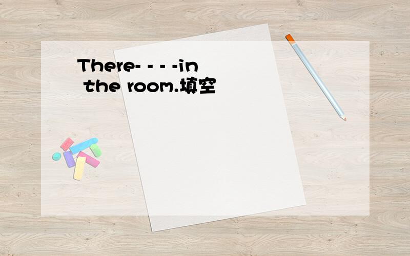 There- - - -in the room.填空