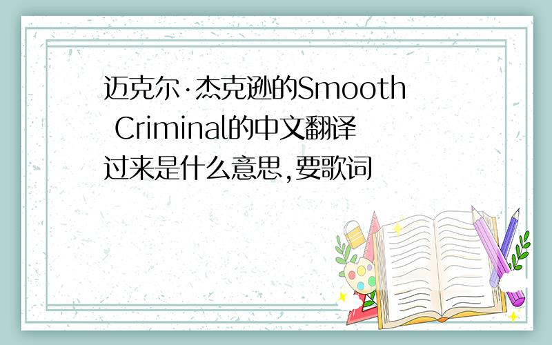 迈克尔·杰克逊的Smooth Criminal的中文翻译过来是什么意思,要歌词