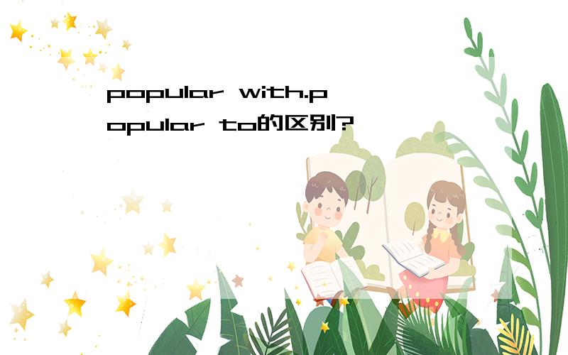 popular with.popular to的区别?