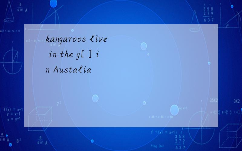 kangaroos live in the g[ ] in Austalia