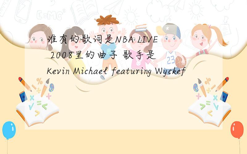 谁有的歌词是NBA LIVE 2008里的曲子 歌手是 Kevin Michael featuring Wyckef