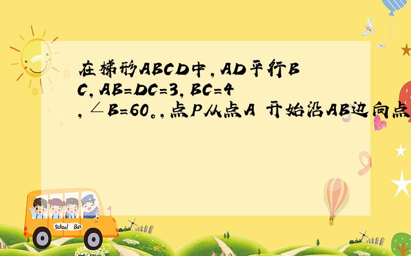 在梯形ABCD中,AD平行BC,AB=DC=3,BC=4,∠B=60°,点P从点A 开始沿AB边向点B运动,过点Q作QE平行AB交BC于E接AQ,PE点P,Q同时出发且以1厘米\秒的速度运动(1)求证四边形APEQ啊平行四边形（2）点P运动几秒后平行