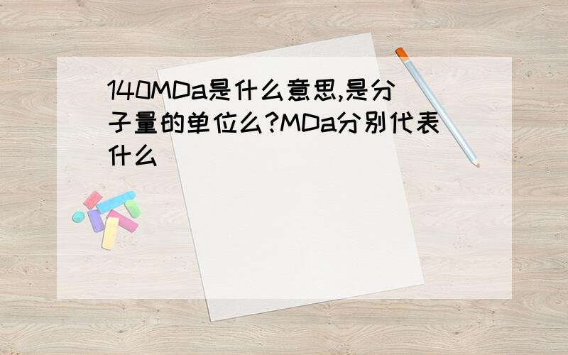 140MDa是什么意思,是分子量的单位么?MDa分别代表什么