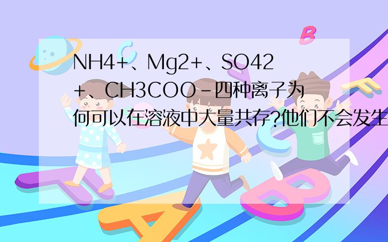 NH4+、Mg2+、SO42+、CH3COO-四种离子为何可以在溶液中大量共存?他们不会发生双水解反应吗?