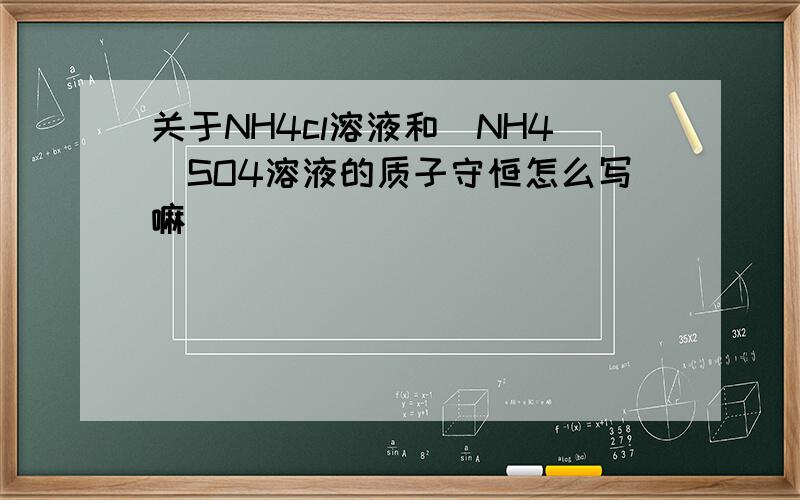 关于NH4cl溶液和(NH4)SO4溶液的质子守恒怎么写嘛