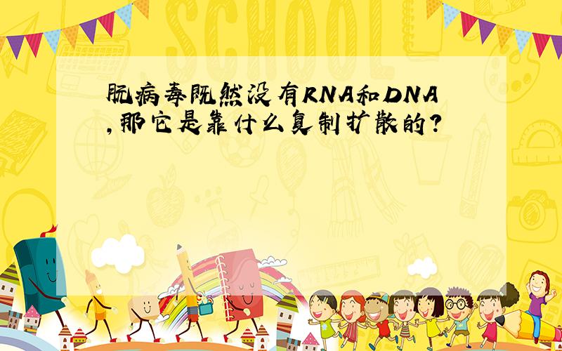 朊病毒既然没有RNA和DNA,那它是靠什么复制扩散的?