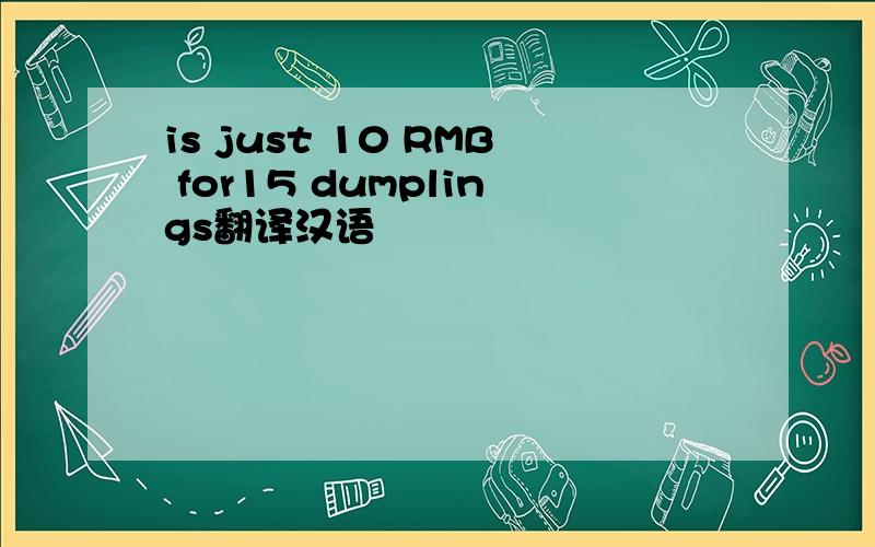 is just 10 RMB for15 dumplings翻译汉语
