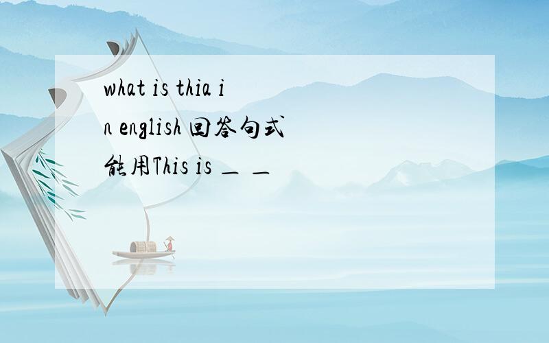 what is thia in english 回答句式能用This is ＿ ＿