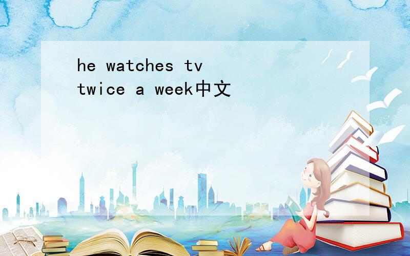 he watches tv twice a week中文