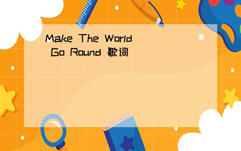 Make The World Go Round 歌词