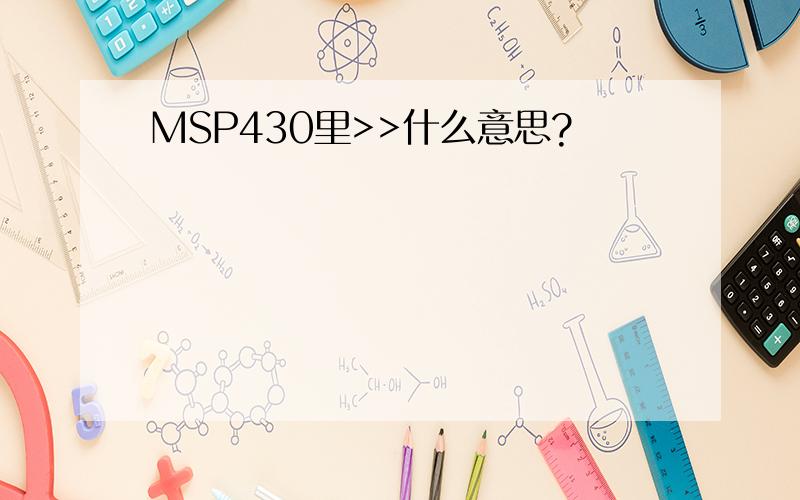 MSP430里>>什么意思?