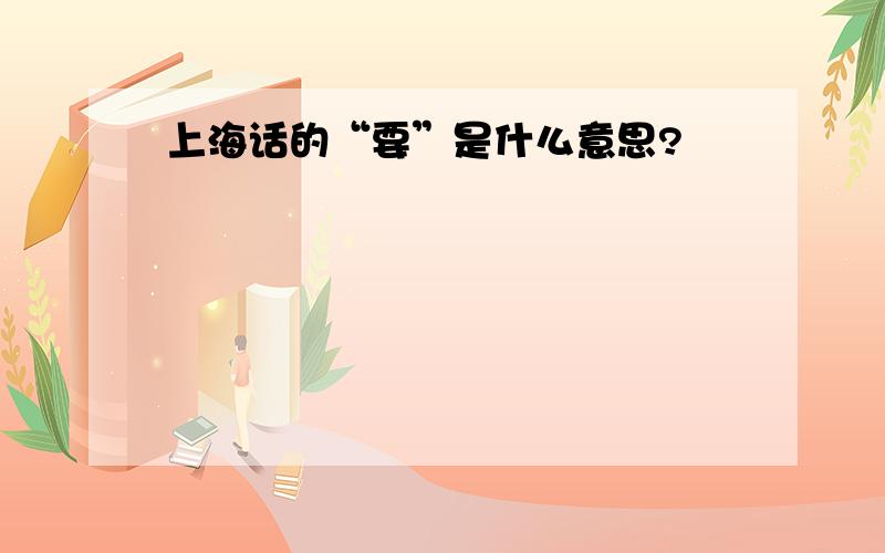 上海话的“要”是什么意思?