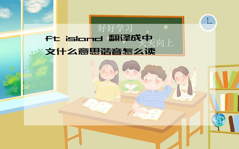 ft island 翻译成中文什么意思谐音怎么读