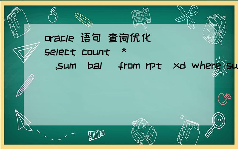 oracle 语句 查询优化select count(*),sum(bal) from rpt_xd where substr(beg_date,5,2)= substr('20130131',5,2) and substr(beg_date,1,4)=substr('20130131',1,4) and term_mon3 and term_mon6 and term_mon12能不能帮我弄成一句话啊 这样分着