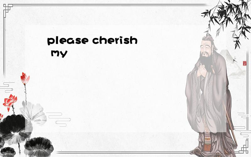 please cherish my