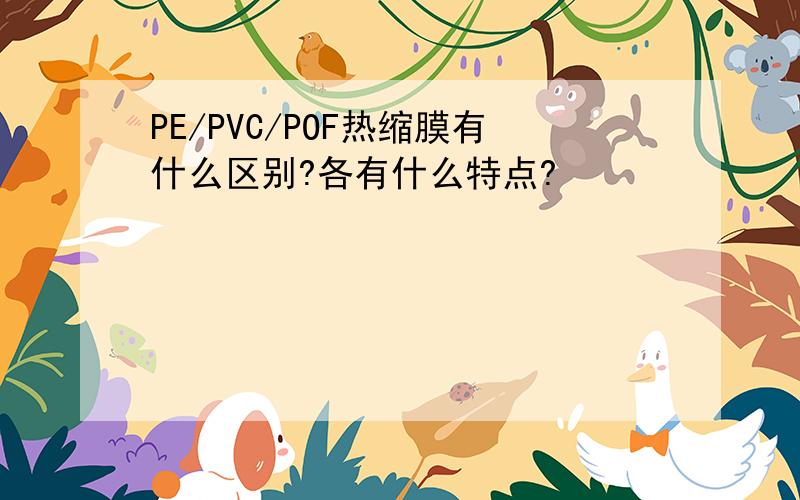 PE/PVC/POF热缩膜有什么区别?各有什么特点?