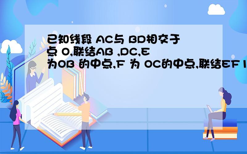 已知线段 AC与 BD相交于点 O,联结AB ,DC,E为OB 的中点,F 为 OC的中点,联结EF1）添加条件∠A=∠D ,∠OEF=∠ OFE,求证：AB=DC ．（2）分别将“∠A=∠D ”记为①,“∠OEF=∠ OFE ”记为②,“AB=DC ”记为③,添