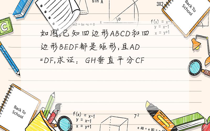 如图,已知四边形ABCD和四边形BEDF都是矩形,且AD=DF,求证：GH垂直平分CF