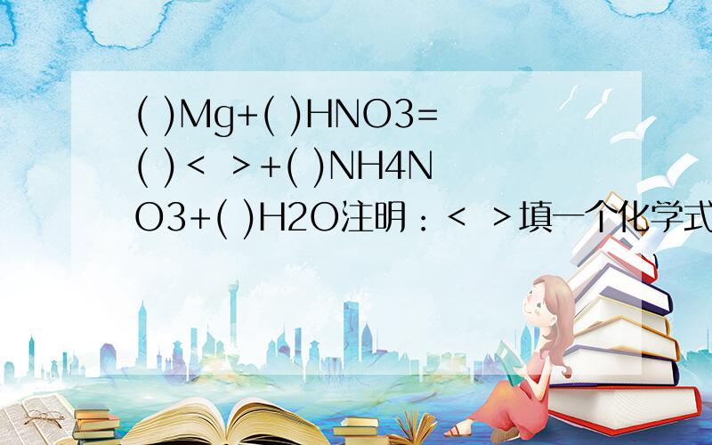 ( )Mg+( )HNO3=( )＜ ＞+( )NH4NO3+( )H2O注明：＜ ＞填一个化学式.( )填配平数字.