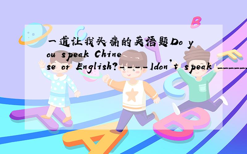 一道让我头痛的英语题Do you speak Chinese or English?----Idon't speak ______of themA neither B either应该选哪个?为什么