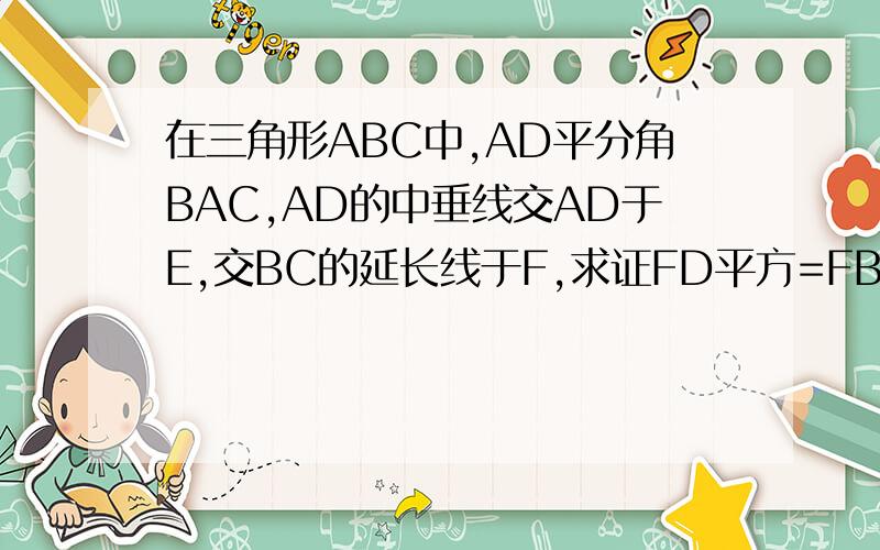 在三角形ABC中,AD平分角BAC,AD的中垂线交AD于E,交BC的延长线于F,求证FD平方=FB*FC