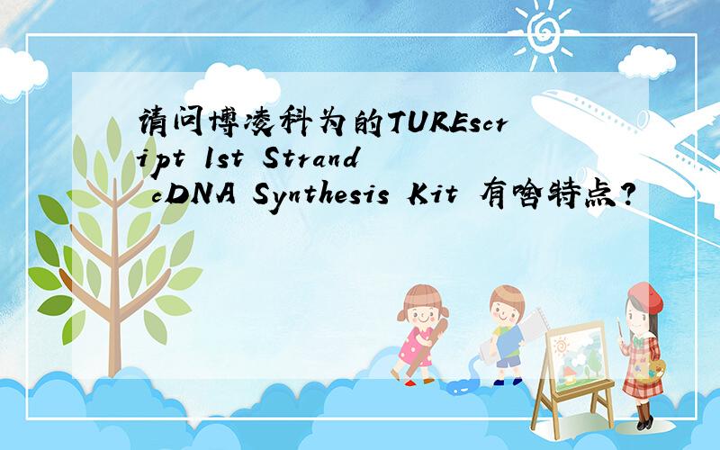 请问博凌科为的TUREscript 1st Strand cDNA Synthesis Kit 有啥特点?