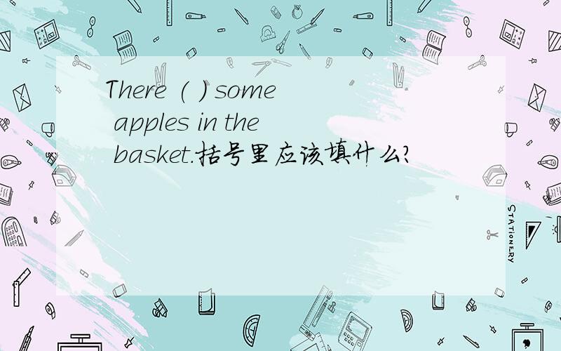 There ( ) some apples in the basket.括号里应该填什么?
