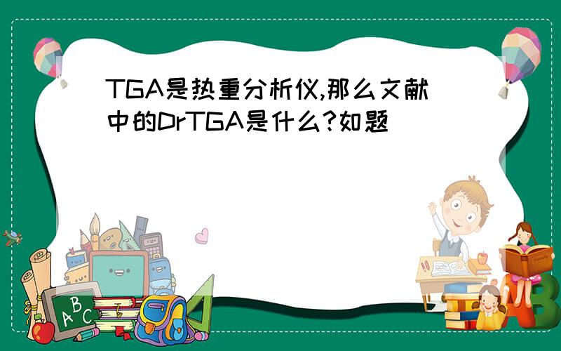 TGA是热重分析仪,那么文献中的DrTGA是什么?如题
