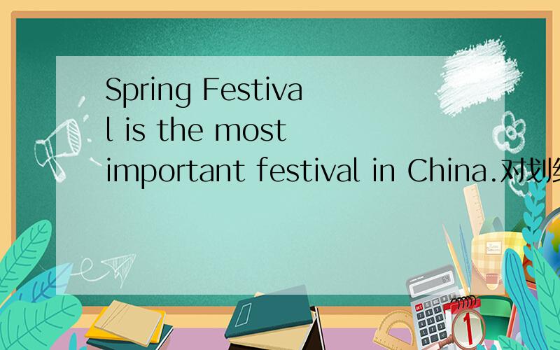 Spring Festival is the most important festival in China.对划线部分提问(Spring festival划线）提示词（which）