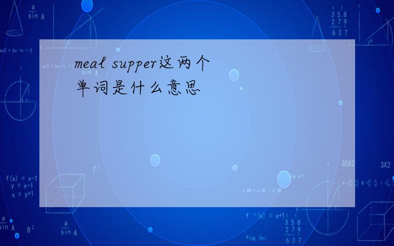 meal supper这两个单词是什么意思