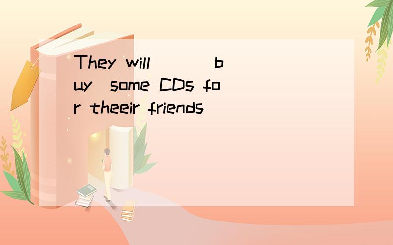They will（ ）（buy）some CDs for theeir friends